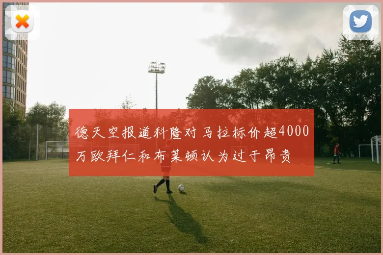 德天空报道科隆对马拉标价超4000万欧拜仁和布莱顿认为过于昂贵