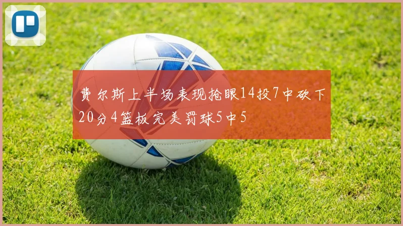 费尔斯上半场表现抢眼14投7中砍下20分4篮板完美罚球5中5