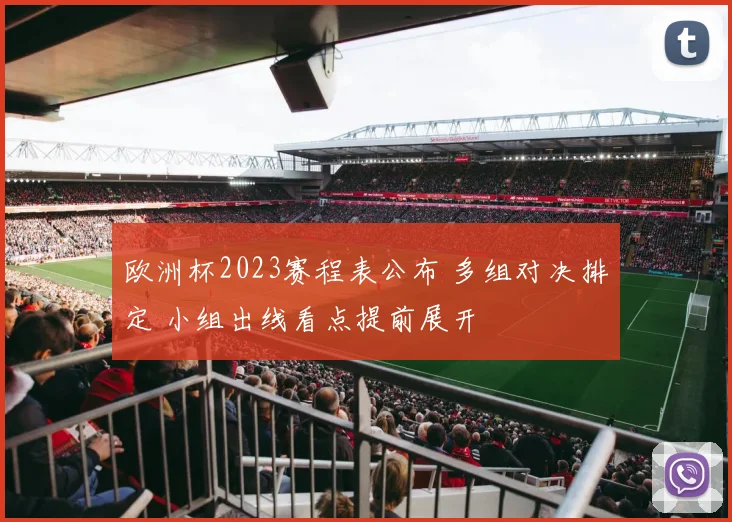 欧洲杯2023赛程表公布 多组对决排定 小组出线看点提前展开